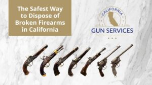 the safest way to dispose of a broken firearm in california