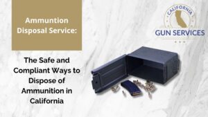 Ammunition Disposal Service: The Safe and Compliant Ways to Dispose of Ammunition in CA